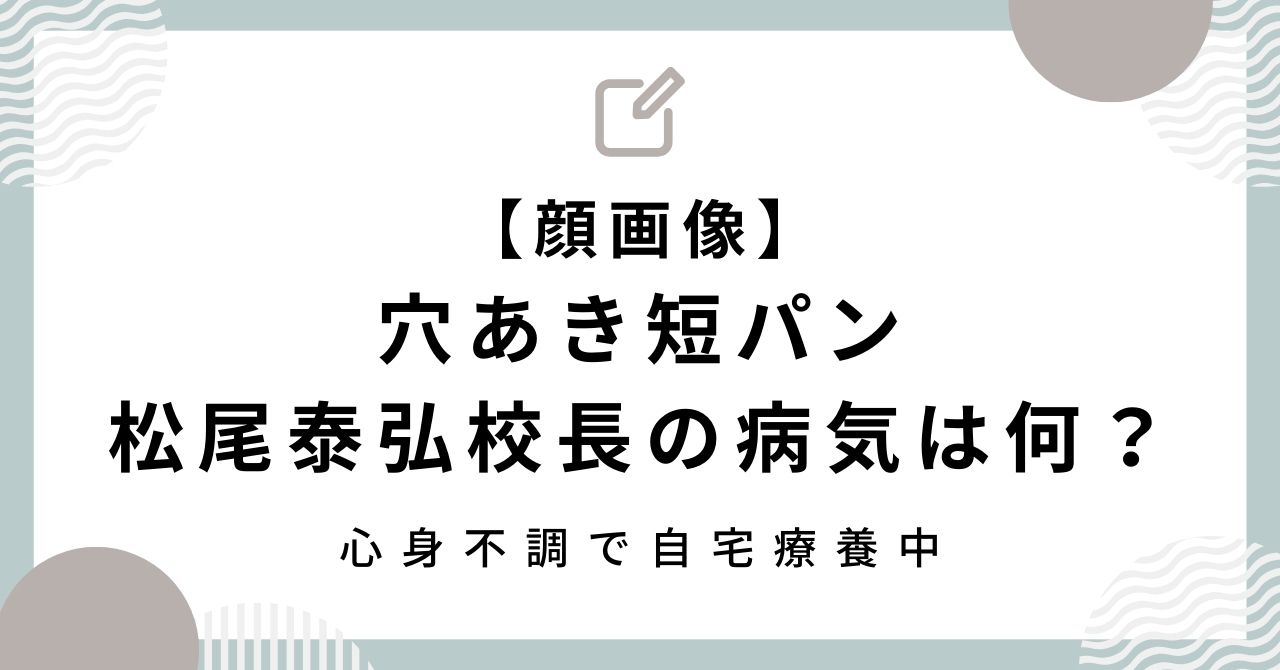 【顔画像】穴あき短パン松尾泰弘校長の病気は何？うつ病を患っていた？